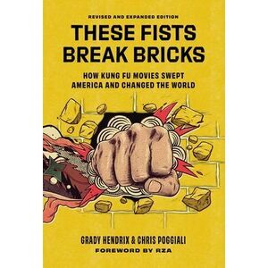These Fists Break Bricks (Revised and Expanded Edition): How Kung Fu Movies Swep